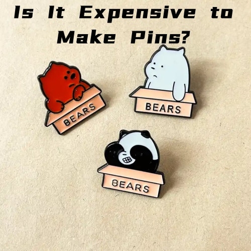 Is It Expensive to Make Pins？